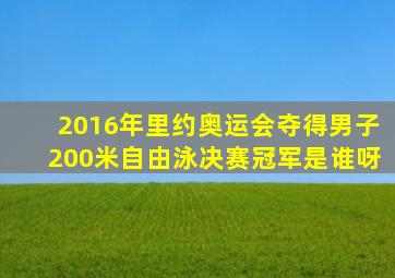 2016年里约奥运会夺得男子200米自由泳决赛冠军是谁呀