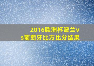 2016欧洲杯波兰vs葡萄牙比方比分结果