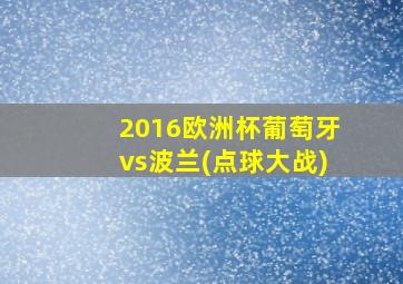 2016欧洲杯葡萄牙vs波兰(点球大战)