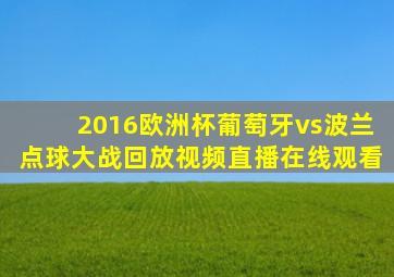 2016欧洲杯葡萄牙vs波兰点球大战回放视频直播在线观看