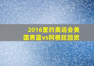 2016里约奥运会美国男篮vs阿根廷回放