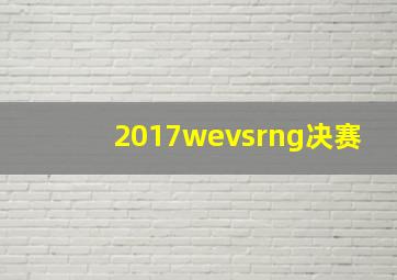 2017wevsrng决赛