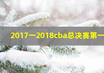 2017一2018cba总决赛第一场