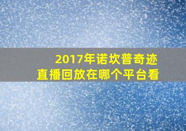 2017年诺坎普奇迹直播回放在哪个平台看