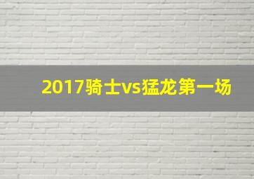 2017骑士vs猛龙第一场