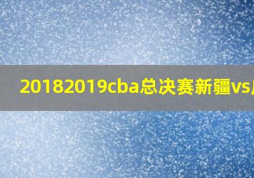 20182019cba总决赛新疆vs广厦