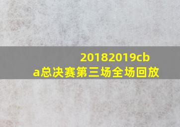 20182019cba总决赛第三场全场回放