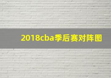 2018cba季后赛对阵图