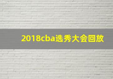 2018cba选秀大会回放