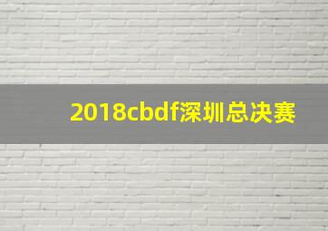 2018cbdf深圳总决赛