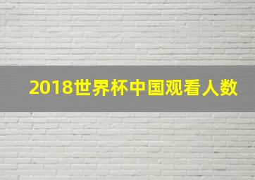 2018世界杯中国观看人数