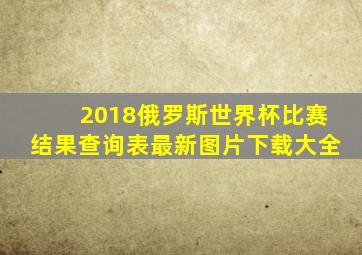 2018俄罗斯世界杯比赛结果查询表最新图片下载大全