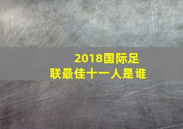 2018国际足联最佳十一人是谁