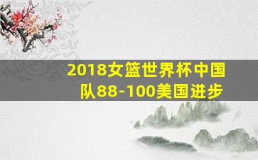 2018女篮世界杯中国队88-100美国进步