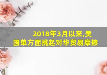 2018年3月以来,美国单方面挑起对华贸易摩擦