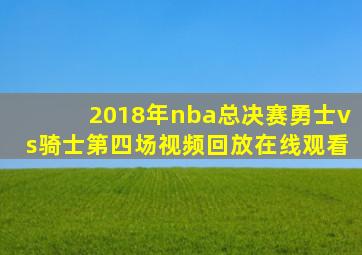 2018年nba总决赛勇士vs骑士第四场视频回放在线观看