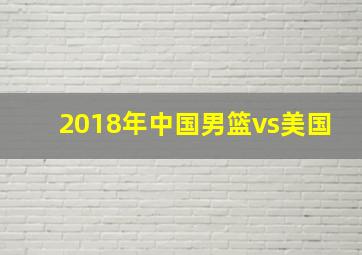 2018年中国男篮vs美国