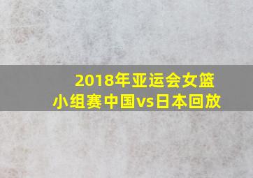 2018年亚运会女篮小组赛中国vs日本回放