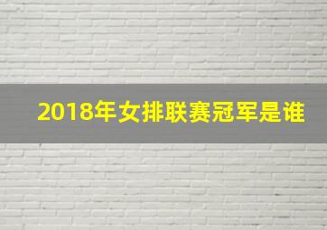 2018年女排联赛冠军是谁