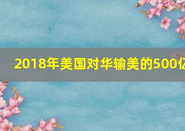 2018年美国对华输美的500亿