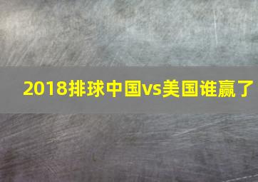 2018排球中国vs美国谁赢了