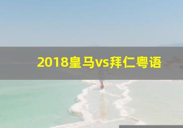 2018皇马vs拜仁粤语