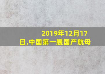 2019年12月17日,中国第一艘国产航母