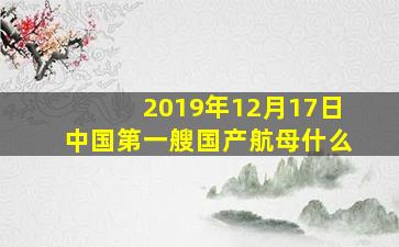 2019年12月17日中国第一艘国产航母什么