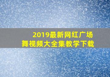 2019最新网红广场舞视频大全集教学下载