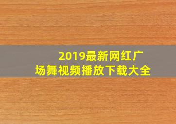 2019最新网红广场舞视频播放下载大全