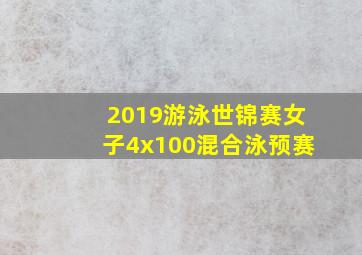 2019游泳世锦赛女子4x100混合泳预赛