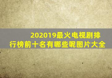 202019最火电视剧排行榜前十名有哪些呢图片大全