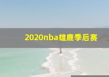 2020nba雄鹿季后赛