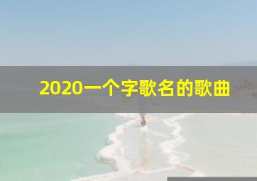 2020一个字歌名的歌曲