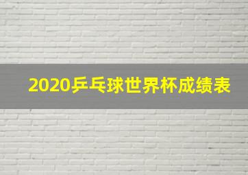 2020乒乓球世界杯成绩表