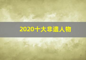 2020十大非遗人物