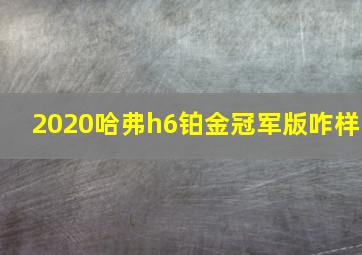 2020哈弗h6铂金冠军版咋样