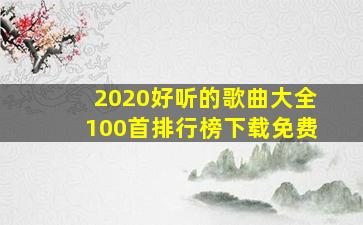 2020好听的歌曲大全100首排行榜下载免费