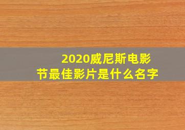 2020威尼斯电影节最佳影片是什么名字