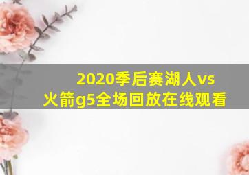 2020季后赛湖人vs火箭g5全场回放在线观看