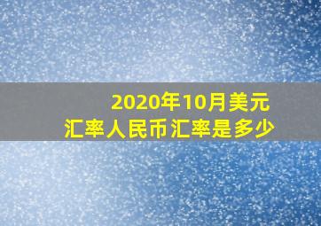 2020年10月美元汇率人民币汇率是多少