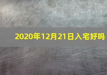 2020年12月21日入宅好吗