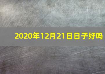 2020年12月21日日子好吗