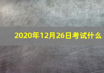 2020年12月26日考试什么