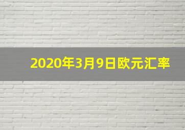 2020年3月9日欧元汇率