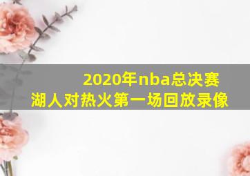 2020年nba总决赛湖人对热火第一场回放录像