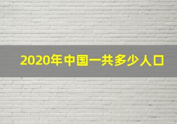 2020年中国一共多少人口