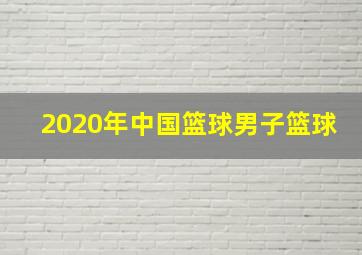 2020年中国篮球男子篮球