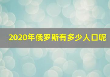 2020年俄罗斯有多少人口呢