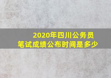 2020年四川公务员笔试成绩公布时间是多少